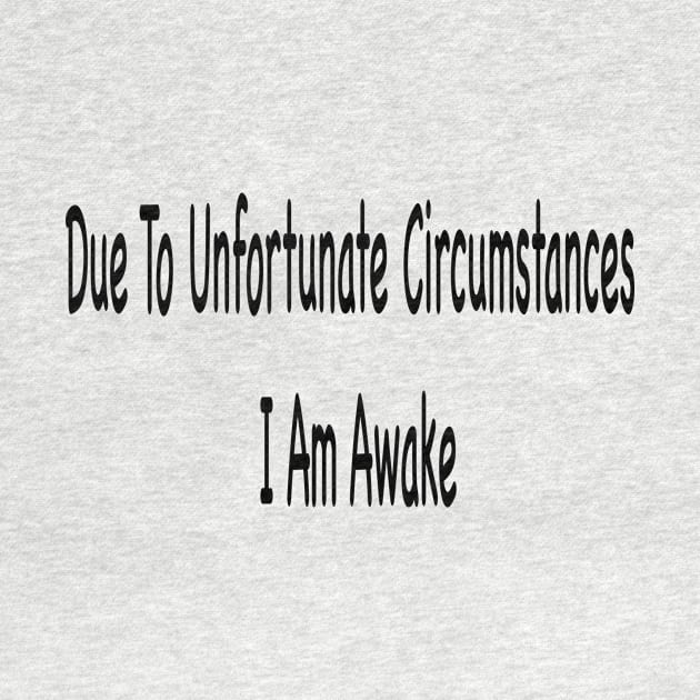 Due To Unfortunate Circumstances I Am Awake by Sindibad_Shop